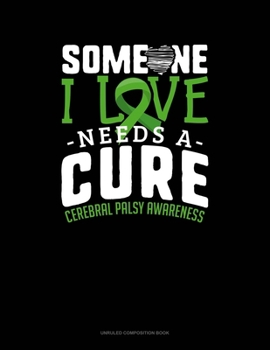 Paperback Someone I Love Needs A Cure Cerebral Palsy Awareness: Unruled Composition Book