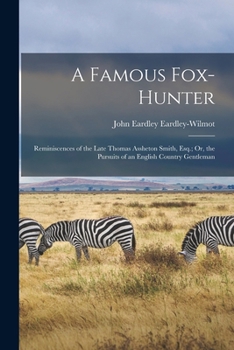 Paperback A Famous Fox-Hunter: Reminiscences of the Late Thomas Assheton Smith, Esq.; Or, the Pursuits of an English Country Gentleman Book