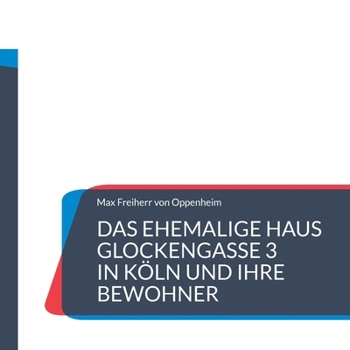 Das ehemalige Haus Glockengasse 3 in Köln und ihre Bewohner: Teil der Kölner Stadtgeschichte (German Edition)