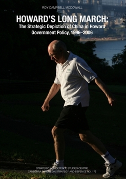 Howard's Long March: The Strategic Depiction of China in Howard Government Policy, 1996–2006 (Canberra Papers on Strategy and Defence, # 172).