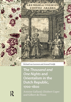 Hardcover The Thousand and One Nights and Orientalism in the Dutch Republic, 1700-1800: Antoine Galland, Ghisbert Cuper and Gilbert de Flines Book