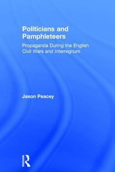 Hardcover Politicians and Pamphleteers: Propaganda During the English Civil Wars and Interregnum Book