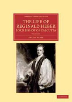 Printed Access Code The Life of Reginald Heber, D.D., Lord Bishop of Calcutta: Volume 1: With Selections from His Correspondence, Unpublished Poems, and Private Papers; T Book