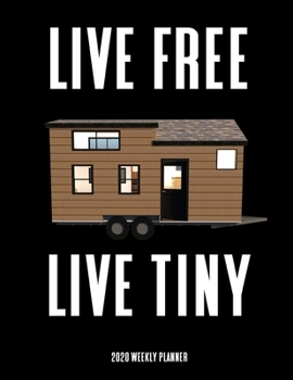 Paperback Live Free Live Tiny 2020 Weekly Planner: A 52-Week Calendar For Tiny House Owners Book