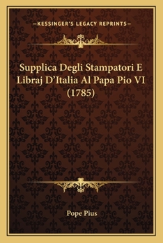 Paperback Supplica Degli Stampatori E Libraj D'Italia Al Papa Pio VI (1785) [Italian] Book