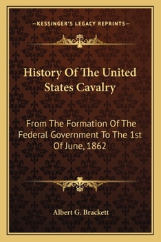 Paperback History Of The United States Cavalry: From The Formation Of The Federal Government To The 1st Of June, 1862 Book