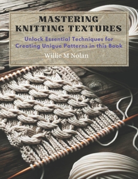 Paperback Mastering Knitting Textures: Unlock Essential Techniques for Creating Unique Patterns in this Book