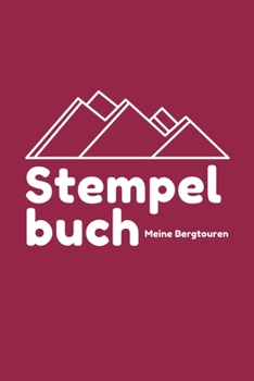 Stempelbuch - Meine Bergtouren: Das beste Stempelbuch für alle deine Gipfel-Erreichungen | Notiere alles über deine Wandertouren | Das perfekte ... | Ideal als Geschenk (German Edition)