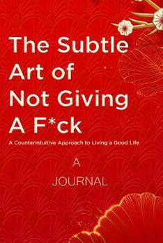 Paperback A Journal For The Subtle Art of Not Giving a F*ck: A Counterintuitive Approach to Living a Good Life: (A Gratitude Journal) Book