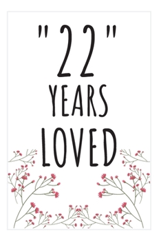 Years Loved Notebook: 22nd Birthday Gifts For Him or Her. Blank Lined Notebook. Original Gag Present For Any 22 Year Old Women or Men.