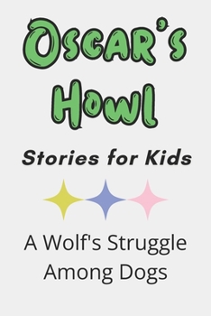 Paperback Oscar's Howl: Stories for Kids A Wolf's Struggle Among Dogs (Gift Idea for Girls and Boys) Book