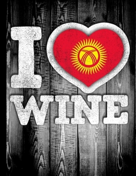 I Love Wine: Kyrgyzstan Flag in Heart Shape for Kyrgyz Wine Drinking Lover - Funny Coworker Heritage Gift  Wine Journal Tasting Notes & Impressions