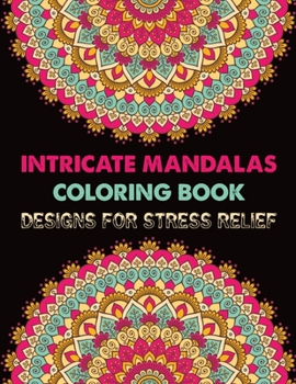 Intricate Mandalas Coloring Book Designs for Stress Relief: Adult Coloring Book 100 Mandala Images Stress Management Coloring Book ... For Relaxation, ... Happiness and Relief & Art Color Therapy