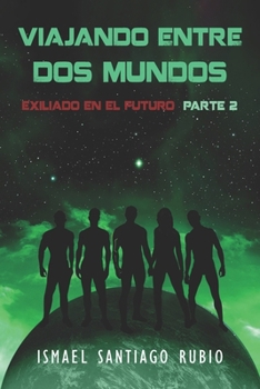 Paperback Viajando entre dos mundos: Exiliado en el futuro Parte2 [Spanish] Book