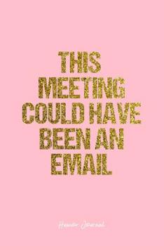 Humor Journal: Lined Gift Idea - This  Meeting Could Have Been An Email  Humor Quote Journal - Pink Diary, Planner, Gratitude, Writing, Travel, Goal, Bullet Notebook - 6x9 120 pages