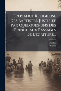 Paperback Croyance Religieuse Des Baptistes, JustifiÃ(c)e Par Quelques-uns Des Principaux Passages De L'ecriture... [French] Book