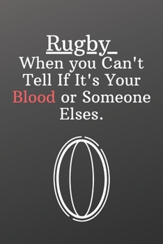 Rugby When you Can't Tell If It's Your Blood or Someone Elses.: Weekly Meal Planner for Personal or Family Meal Organization - Sports Notebook-6x9 120 pages
