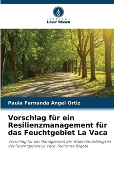 Vorschlag für ein Resilienzmanagement für das Feuchtgebiet La Vaca: Vorschlag für das Management der Widerstandsfähigkeit des Feuchtgebiets La Vaca-Techovita Bogotá (German Edition)
