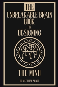 Paperback The Unbreakable Brain Book for Designing the Brain: Building Cognitive Resilience and Mental Agility Book