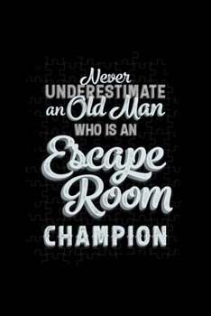 Never Underestimate an Old Man Who is An Escape Room Champion: Blank Lined Journal | Office Notebook | Writing Creativity | Meeting Notes | Documenting Quotes