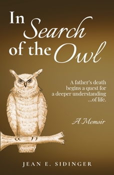In Search of the Owl : A Father's Death Begins a Quest for a Deeper Understanding...of Life