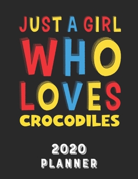 Paperback Just A Girl Who Loves Crocodiles 2020 Planner: Weekly Monthly 2020 Planner For Girl Women Who Loves Crocodiles 8.5x11 67 Pages Book