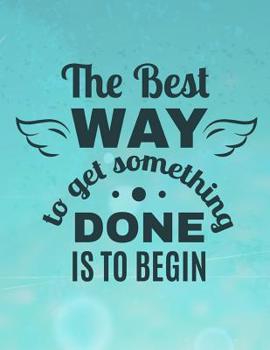The Best WAY to get something DONE IS TO BEGIN: A4 Format - 112 Seiten - Notizbuch mit Register - Notizbuch f�r Jungen und M�dchen - ideal als Tagebuch, Skizzenbuch, Sketchbook, Zeichenbuch oder leere