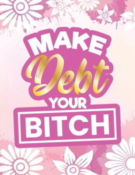 2020 Monthly Budget Planner: Make Debt Your Bitch: 2020 Daily Bill Tracker And Budgeting Planner For Millennial Couples (Curse Word Edition)