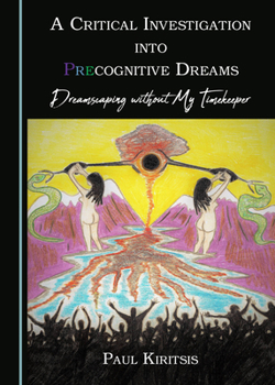 Paperback A Critical Investigation Into Precognitive Dreams: Dreamscaping Without My Timekeeper Book
