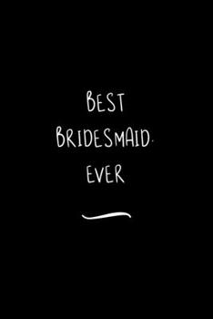 Paperback Best Bridesmaid. Ever: Funny Office Notebook/Journal For Women/Men/Coworkers/Boss/Business Woman/Funny office work desk humor/ Stress Relief Book