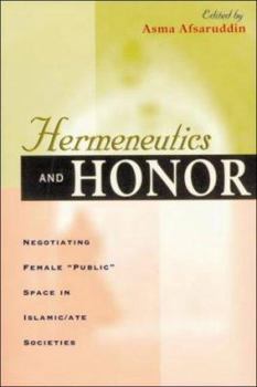 Hermeneutics and Honor : Negotiating Female "Public" Space in Islamic/ate Societies, Foreword by Mary-Jo DelVecchio Good