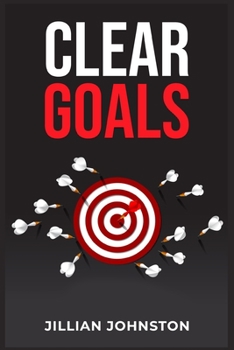 Paperback Clear Goals: Create a Vision, Set Targets, and Take Action to Reach Your Dreams (2023 Guide for Beginners) Book