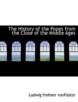 The History of the Popes from the Close of the Middle Ages
