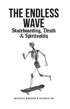 Paperback The Endless Wave: Skateboarding, Death & Spirituality Book
