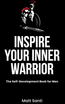 Hardcover Inspire Your Inner Warrior: The Self-Development Book for Men Book