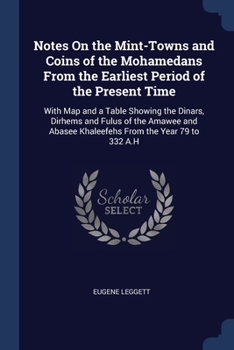 Paperback Notes On the Mint-Towns and Coins of the Mohamedans From the Earliest Period of the Present Time: With Map and a Table Showing the Dinars, Dirhems and Book