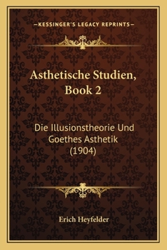 Paperback Asthetische Studien, Book 2: Die Illusionstheorie Und Goethes Asthetik (1904) [German] Book