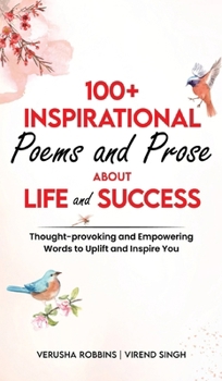 Hardcover 100+ Inspirational Poems and Prose about Life and Success: Thought-provoking and Empowering Words to Uplift and Inspire You Book
