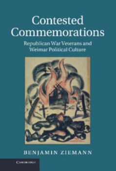 Contested Commemorations: Republican War Veterans and Weimar Political Culture - Book  of the Studies in the Social and Cultural History of Modern Warfare