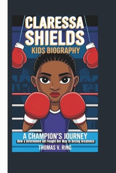 Paperback Claressa Shields Kids Biography: A Champion's Journey - How a Determined Girl Fought Her Way to Boxing Greatness Book