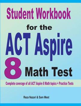 Paperback Student Workbook for the ACT Aspire 8 Math Test: Complete coverage of all ACT Aspire 8 Math topics + Practice Tests Book