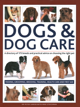 Hardcover Dogs & Dog Care: A Directory of 175 Breeds and Practical Advice on Choosing the Right Pet; Feeding, Grooming, Breeding, Training, Healt Book
