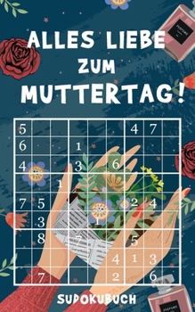 Paperback Alles Liebe zum Muttertag - Sudokubuch: Kleines Rätselbuch zum Verschenken - Über 150 knifflige Rätsel von leicht bis extrem schwer - Muttertagsgesche [German] Book