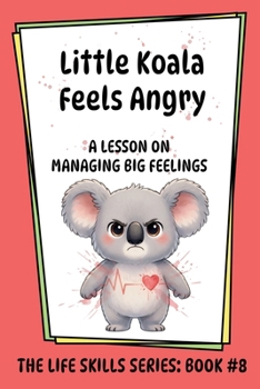 Little Koala Feels Angry: A Lesson on Managing Big Feelings (Little Koala Life Skills Series)