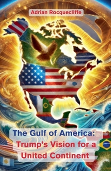 The Gulf of America: Trump's Vision for a United Continent