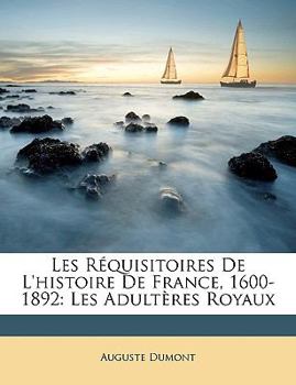 Paperback Les Réquisitoires de l'Histoire de France, 1600-1892: Les Adultères Royaux [French] Book
