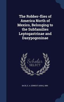 Hardcover The Robber-flies of America North of Mexico, Belonging to the Subfamilies Leptogastrinae and Dasypogoninae Book