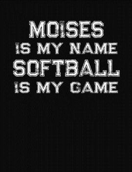 Paperback Moises Is My Name Softball Is My Game: Softball Themed College Ruled Compostion Notebook - Personalized Gift for Moises Book