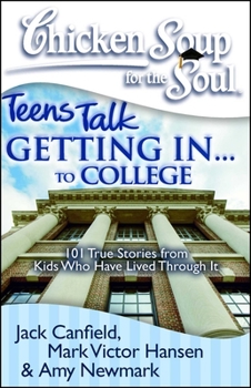 Paperback Chicken Soup for the Soul: Teens Talk Getting In. . . to College: 101 True Stories from Kids Who Have Lived Through It Book