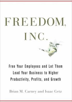 Hardcover Freedom, Inc.: Free Your Employees and Let Them Lead Your Business to Higher Productivity, Profits, and Growth Book